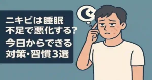 ニキビは睡眠不足で悪化する？今日からできる対策・習慣3選
