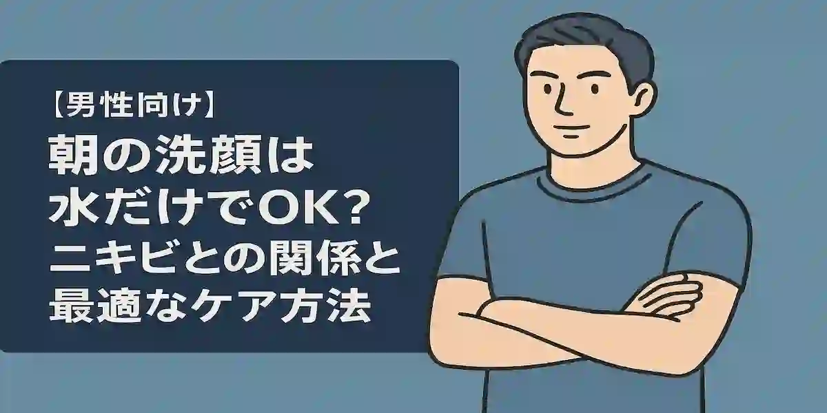 「【男性向け】朝の洗顔は水だけでOK？ニキビとの関係と最適なケア方法」のアイキャッチ画像